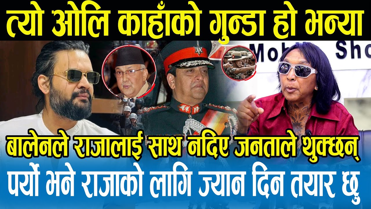 राजालाई जति देशको माया कसैलाई छैन, ओली प्रचण्ड फटाहा हो। बालेन गजेडी केटा हो Rajendra Khadgi