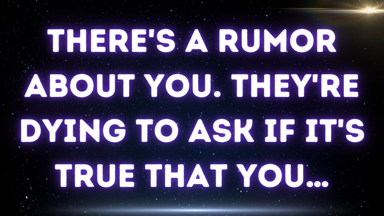 💌 There's a rumor about you. They're dying to ask if it's true that you...