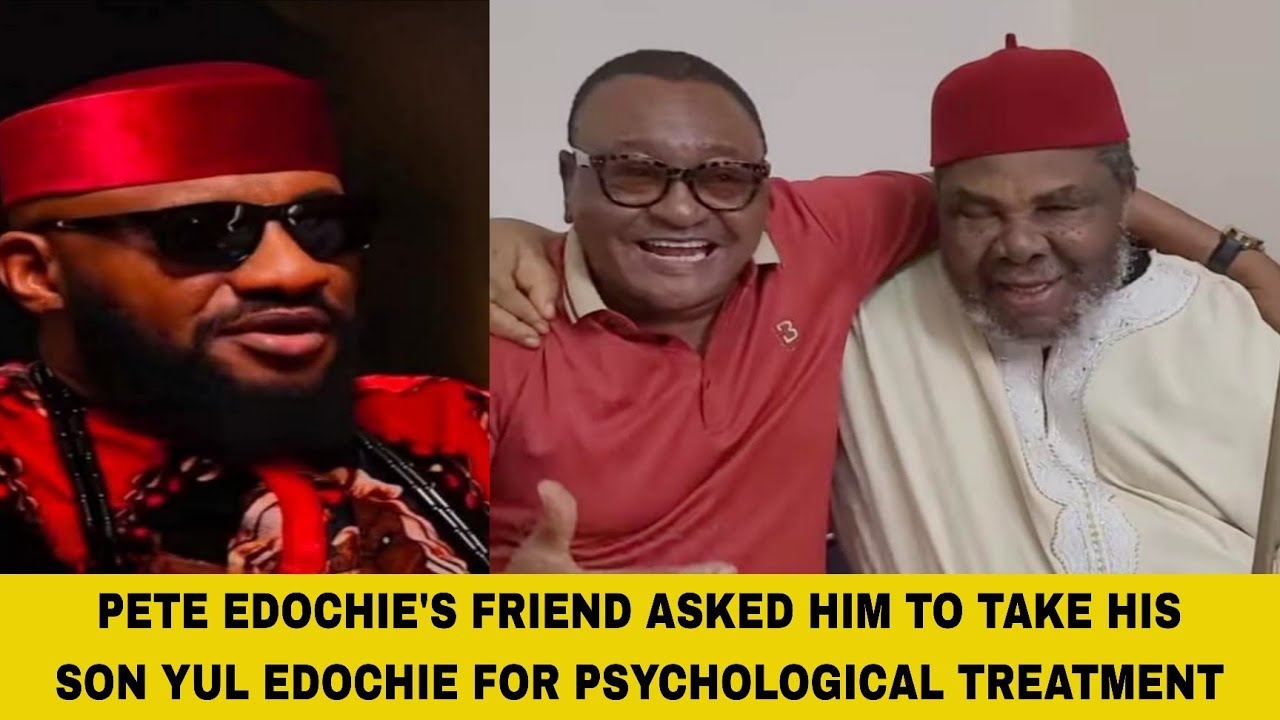 PETE EDOCHIE'S FRIEND ASKED HIM TO TAKE HIS SON YUL EDOCHIE FOR PSYCHOLOGICAL TREATMENT