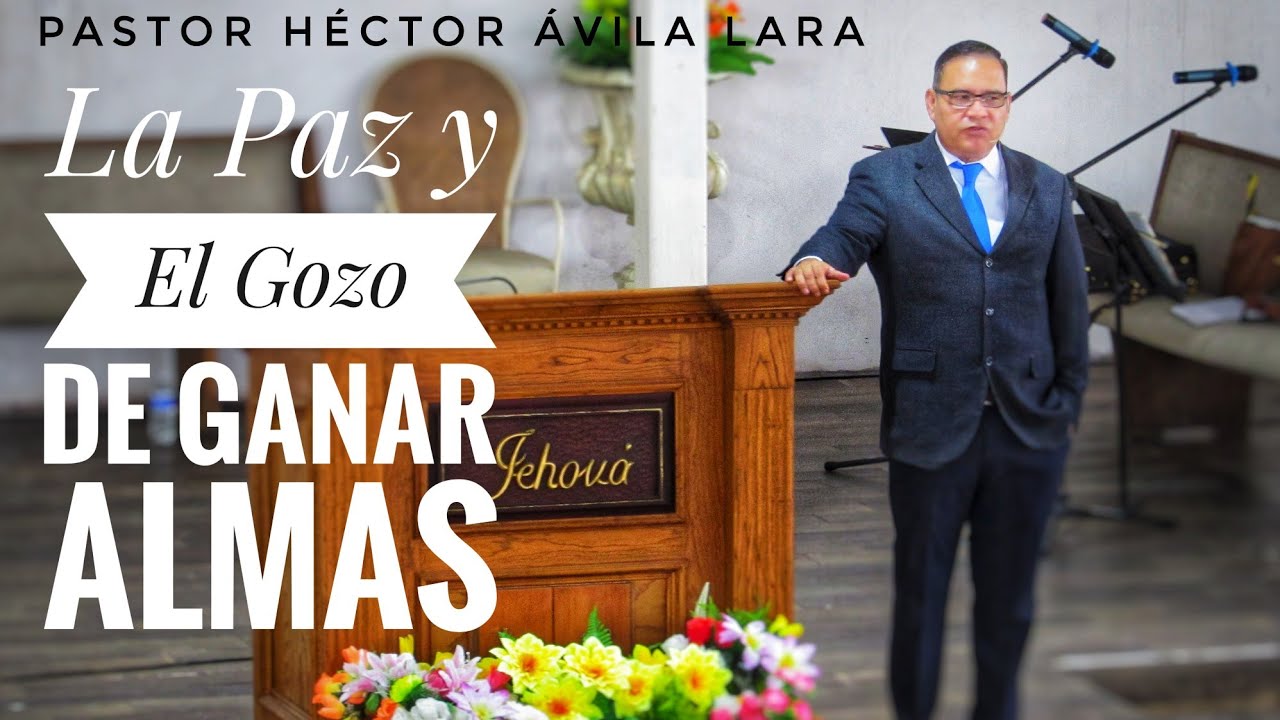 LA PAZ Y EL GOZO DE GANAR ALMAS / PASTOR HÉCTOR ÁVILA LARA