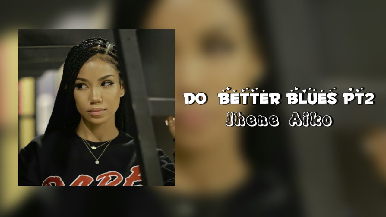 Do better blues pt2 - Jhene Aiko