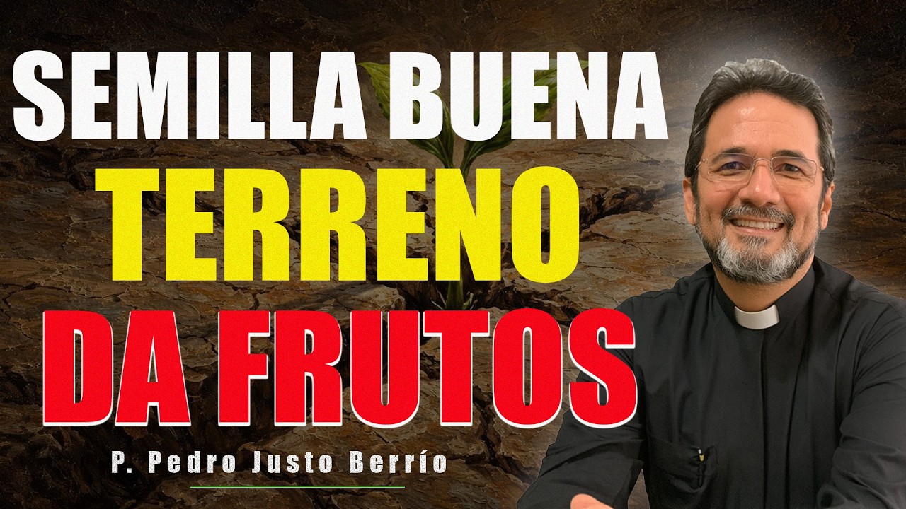 LA SEMILLA NO FALLA, EL TERRENO DECIDE LOS FRUTOS | P. Pedro Justo Berrío