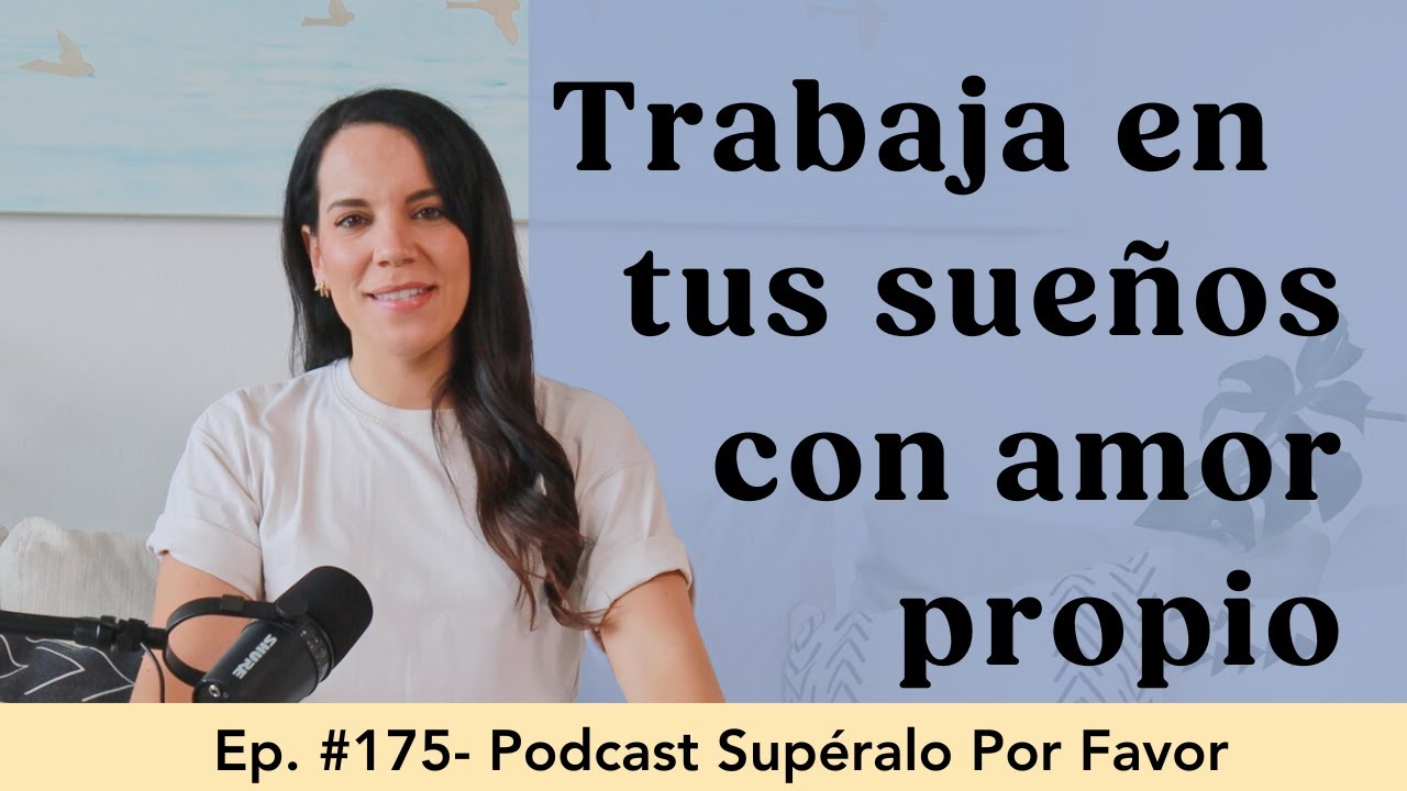 175 | Trabaja en tu sueños con amor propio- Supéralo Por Favor | Podcast en Español