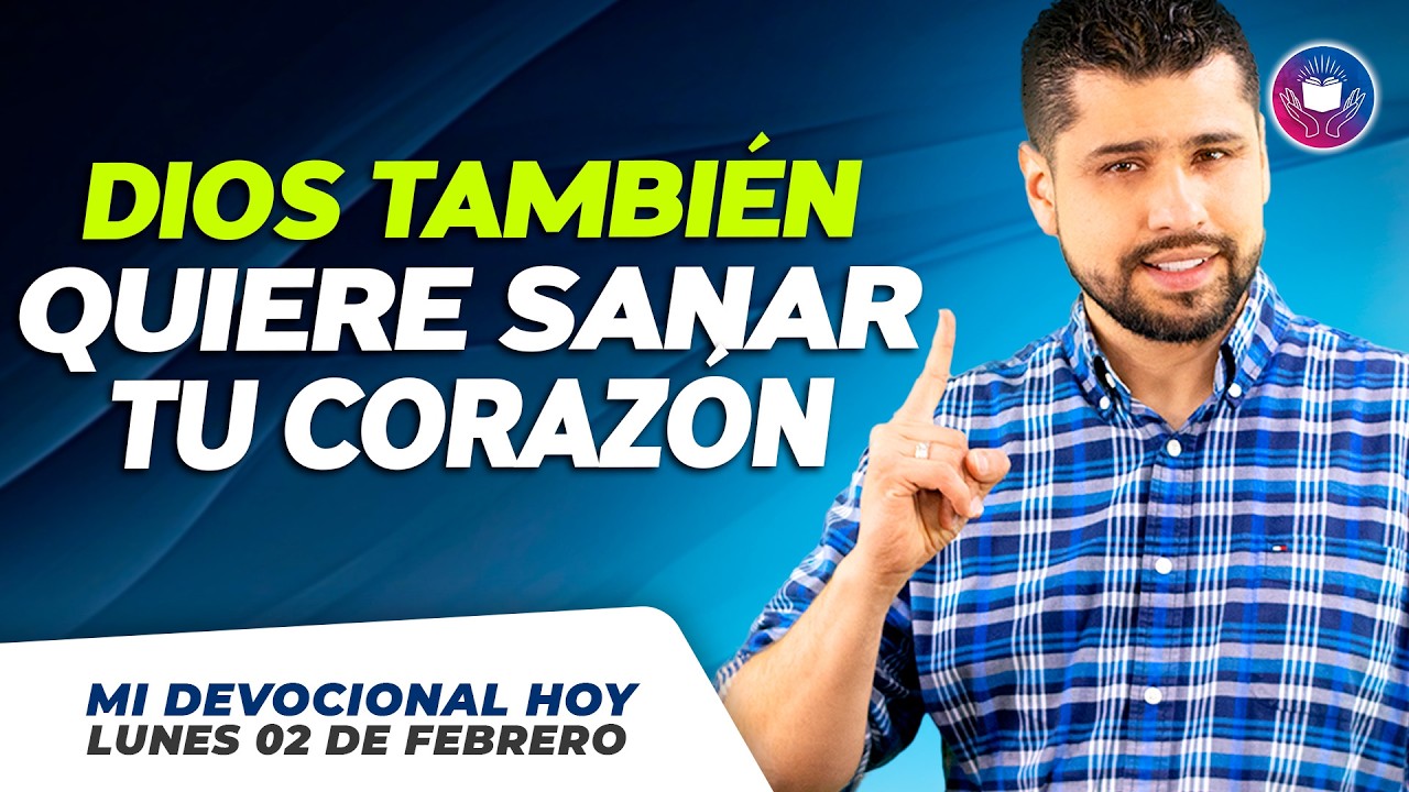 MI DEVOCIONAL HOY - LUNES 09 DE FEBRERO – Dios también quiere sanar tu corazón