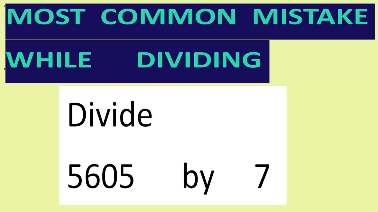 Divide     5605      by     7     Most   common  mistake  while   dividing