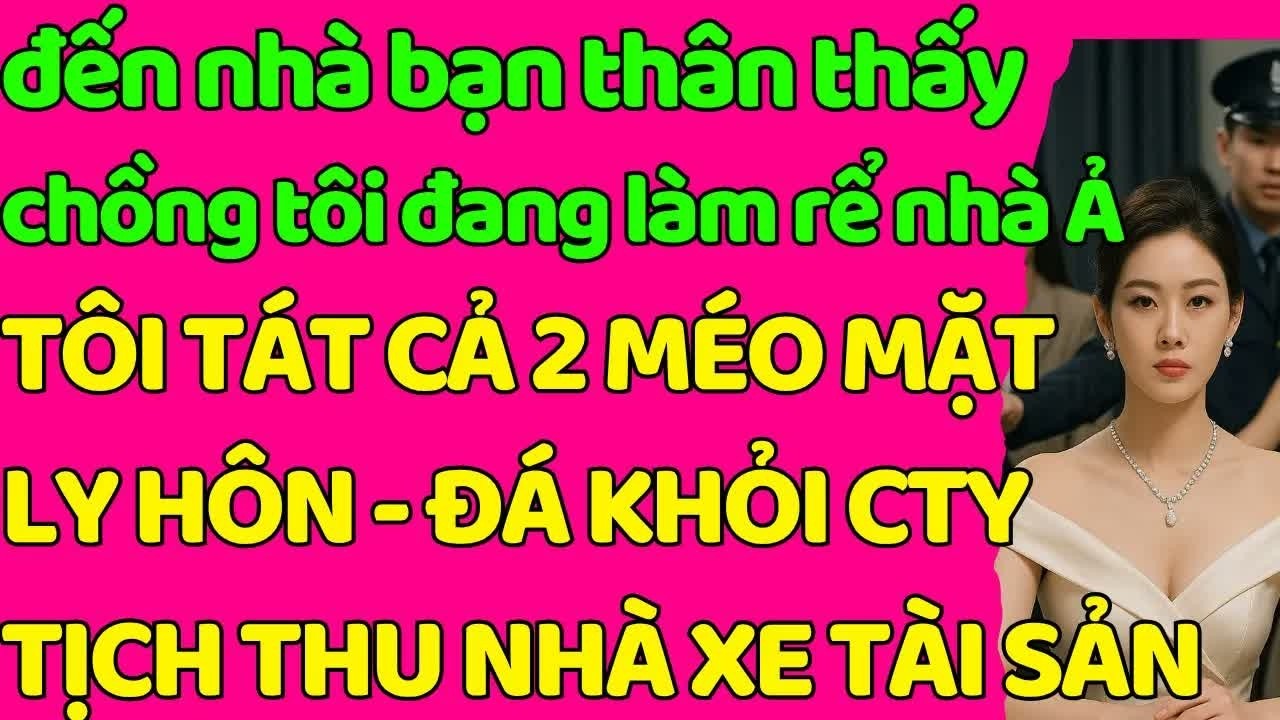 20Đến nhà bạn thân bất ngờ thấy chồng làm rể nhà cô ta, tôi lạnh lùng ký đơn ly hôn rồi đá cả hai ra