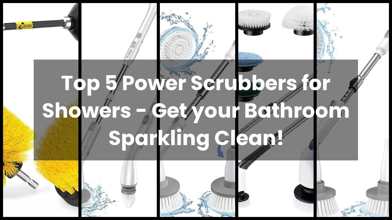 POWER SCRUBBER FOR SHOWER: Top 5 Power Scrubbers for Showers - Get your Bathroom Sparkling Clean!