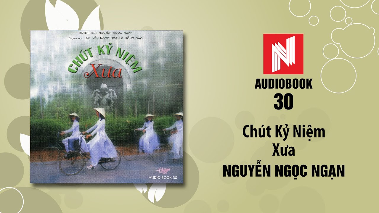 Nguyễn Ngọc Ngạn | Ch&uacute;t Kỷ Niệm Xưa (Audiobook 30)