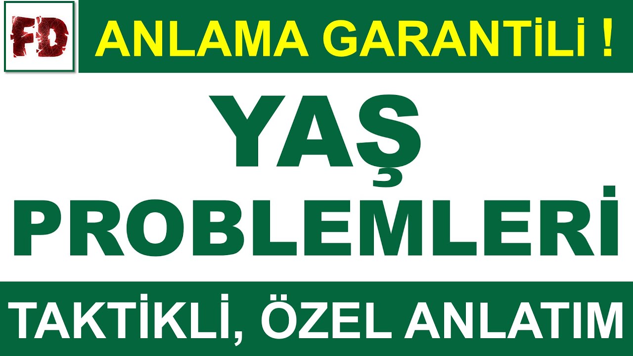YAŞ PROBLEMLERİ SORU ÇÖZÜMLÜ ANLATIM ( ANLAMA GARANTİLİ )