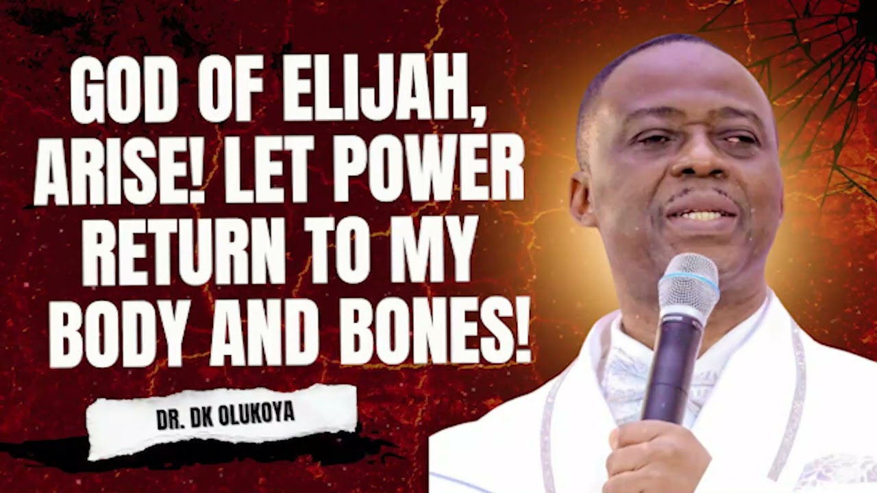 GOD OF ELIJAH, ARISE! LET POWER  RETURN TO MY BODY AND BONES! DR. DK OLUKOYA PRAYERS 