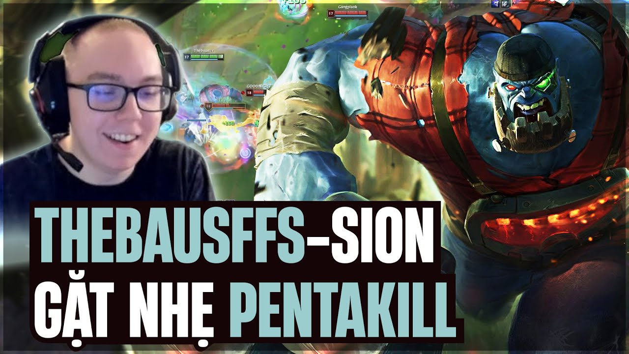THEBAUSFFS VÀ GIÁO ÁN SION FULL 6 MÓN SÁT THƯƠNG FARM MẠNG GẶT PENTAKILL VỚI HƠN 500AD