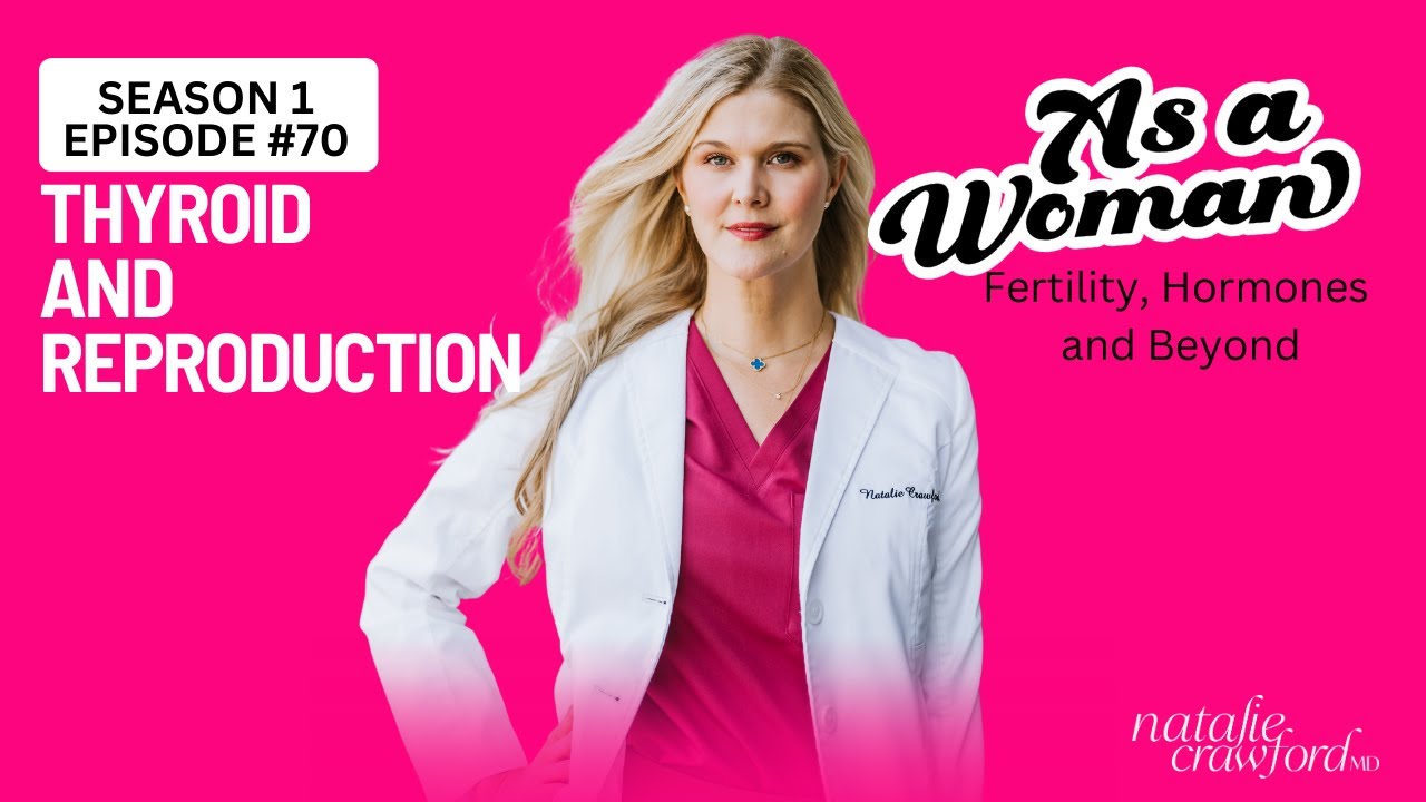Thyroid and Reproduction,  As a Woman Podcast with Natalie Crawford, MD