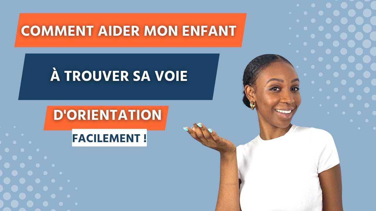 Comment AIDER SON ENFANT &agrave; trouver SA VOIE ? (Rapidement et Facilement)