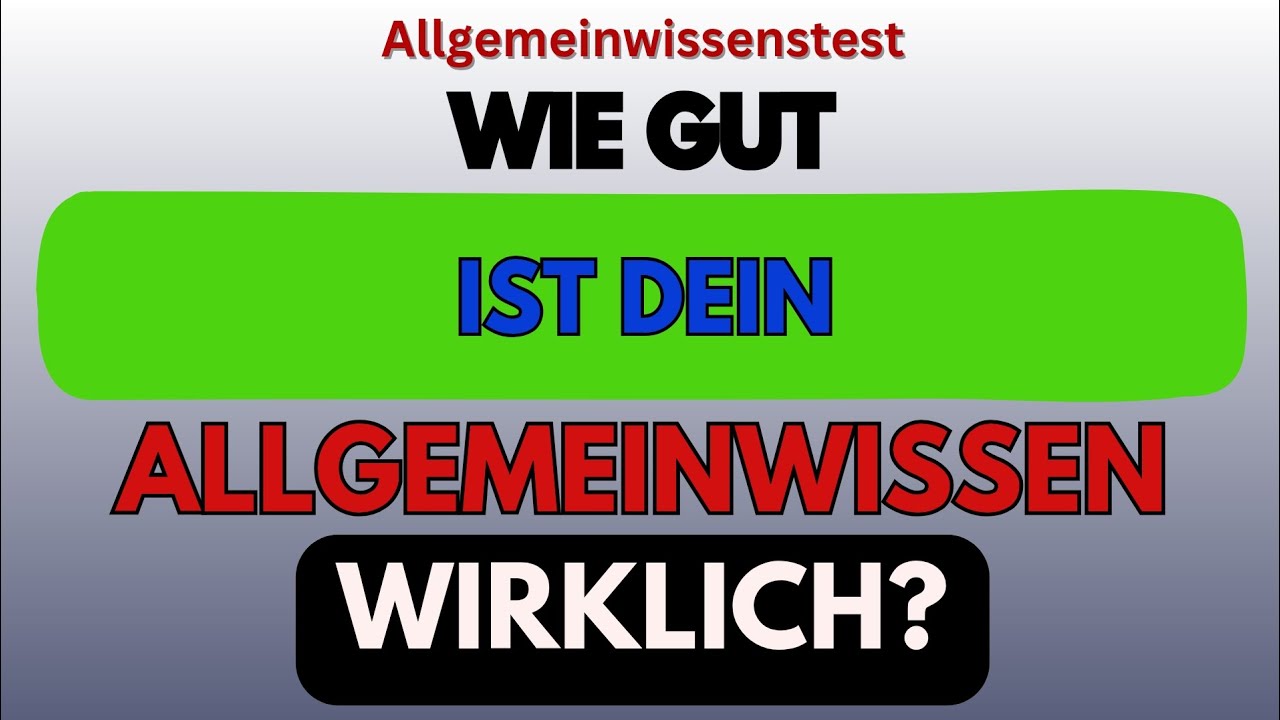 WIE GUT IST DEIN ALLGEMEINWISSEN WIRKLICH?