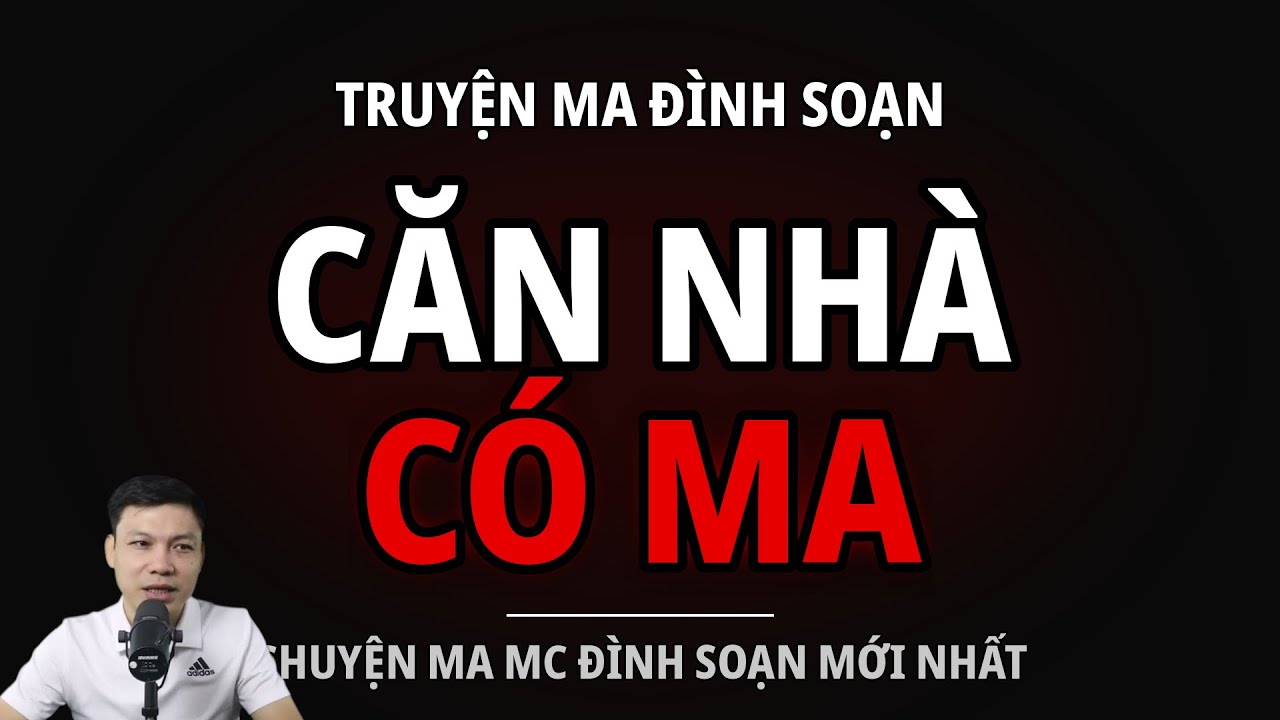 TRUYỆN MA ĐÌNH SOẠN : CĂN NHÀ CÓ MA : CHUYỆN MA MC ĐÌNH SOẠN MỚI NHẤT