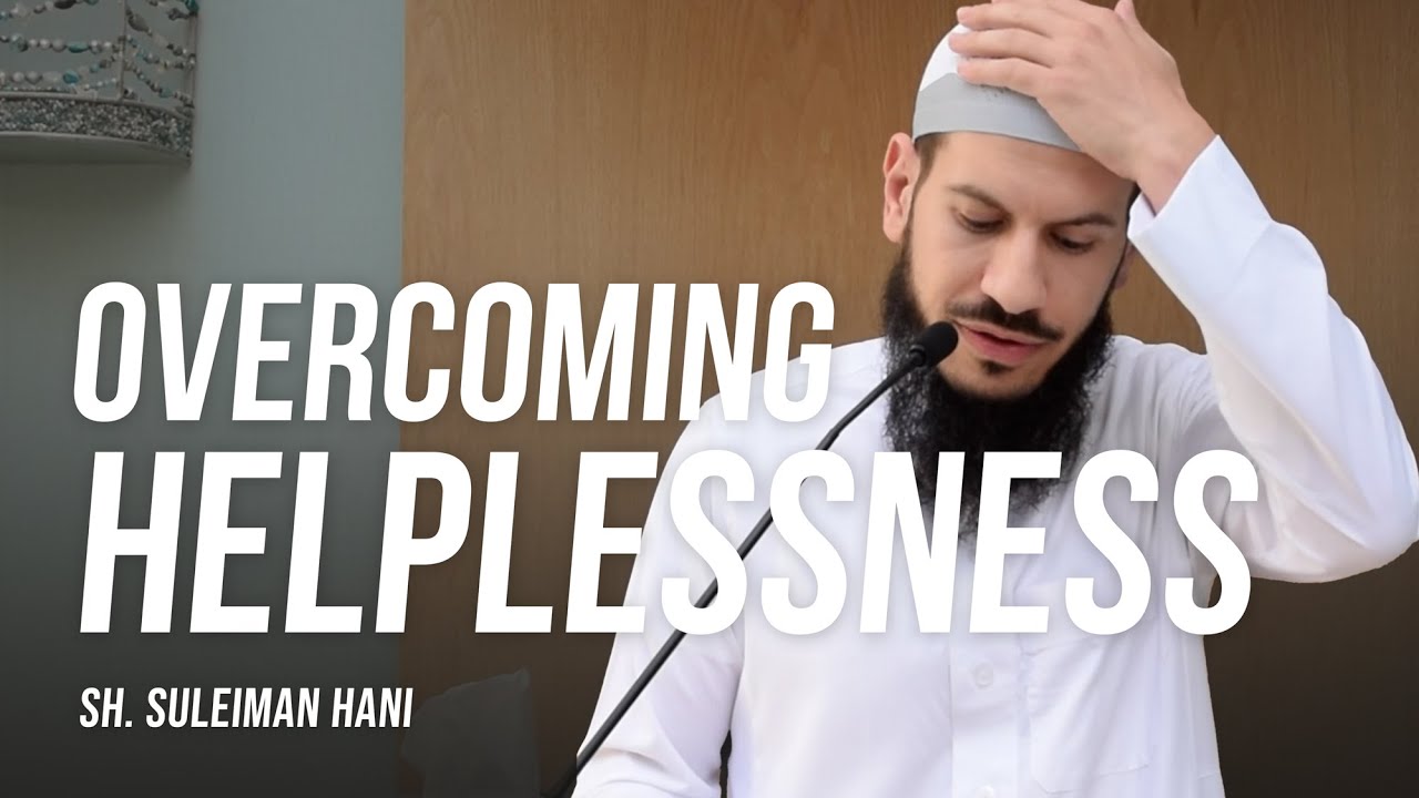 Overcoming Helplessness | Sh. Suleiman Hani