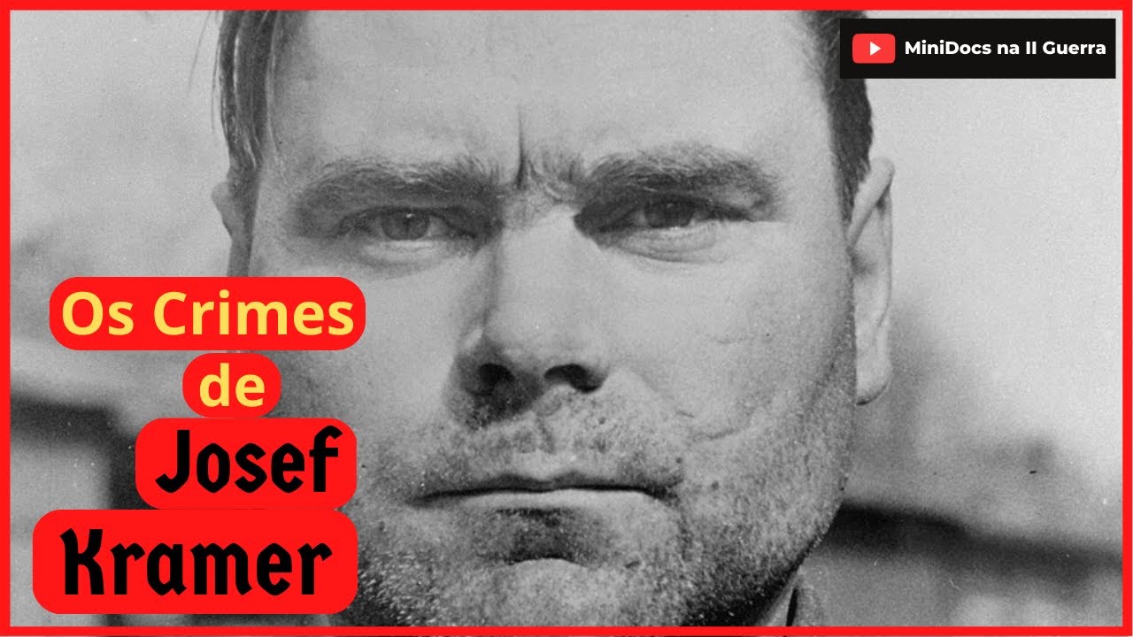 Josef Kramer: Os Crimes da Besta de Bergen-Belsen.