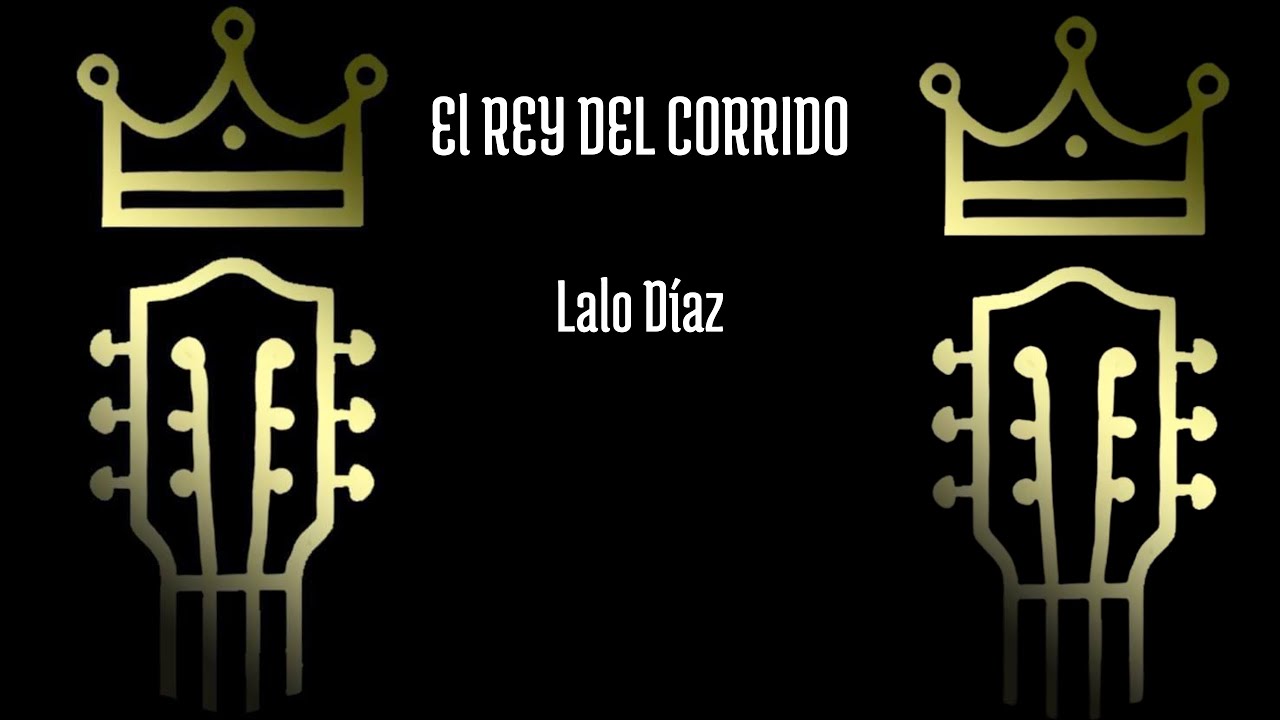Lalo Díaz - El Rey del Corrido