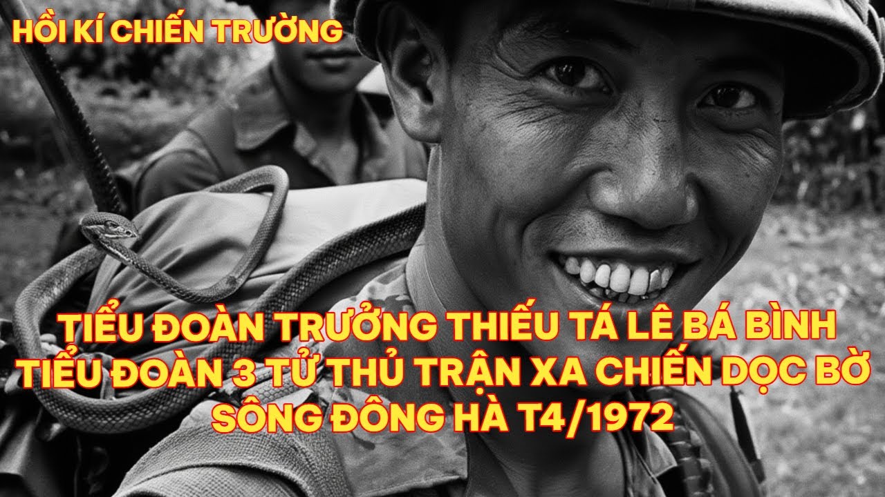 TIỂU ĐOÀN TRƯỞNG THIẾU TÁ LÊ BÁ BÌNH TIỂU ĐOÀN 3 TỬ THỦ TRẬN XA CHIẾN DỌC BỜ SÔNG ĐÔNG HÀ T4/1972