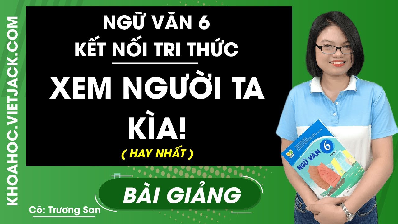 Xem người ta kìa - Ngữ Văn 6 - Kết nối tri thức - Cô Trương San (HAY NHẤT)