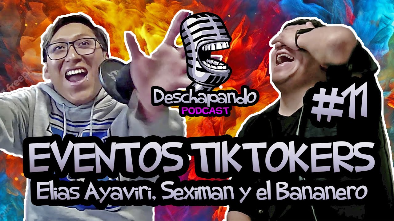 EVENTOS TIKTOKERS. ELIAS AYAVIRI, SEXIMAN Y EL BANANERO, SU DIFÍCIL PÚBLICO #11 Deschapando Podcast