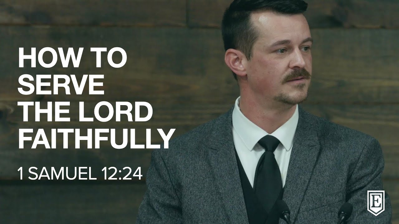 HOW TO SERVE THE LORD FAITHFULLY: 1 Samuel 12:24