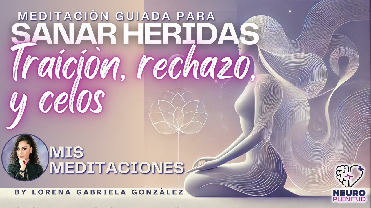 Meditación Guiada para Sanar las Heridas de la Traición, el Rechazo, la Humillación, los Celos.