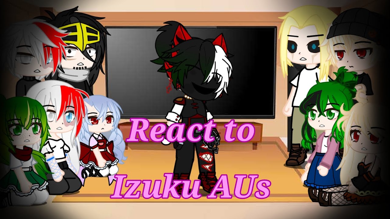 Bnha react to Izuku AUs |Villain Rehab AU my version| inSaNiTY by CircusP