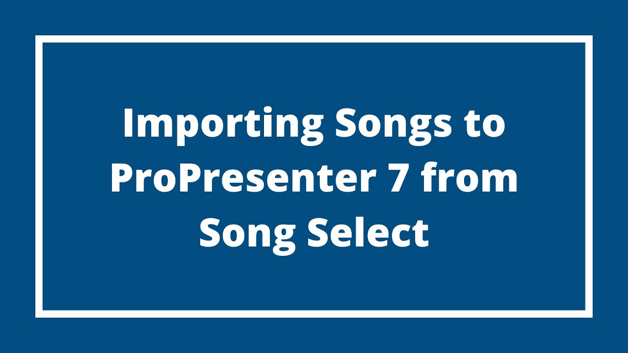 Importing Songs from Song Select into ProPresenter 7 for a Weekend Service