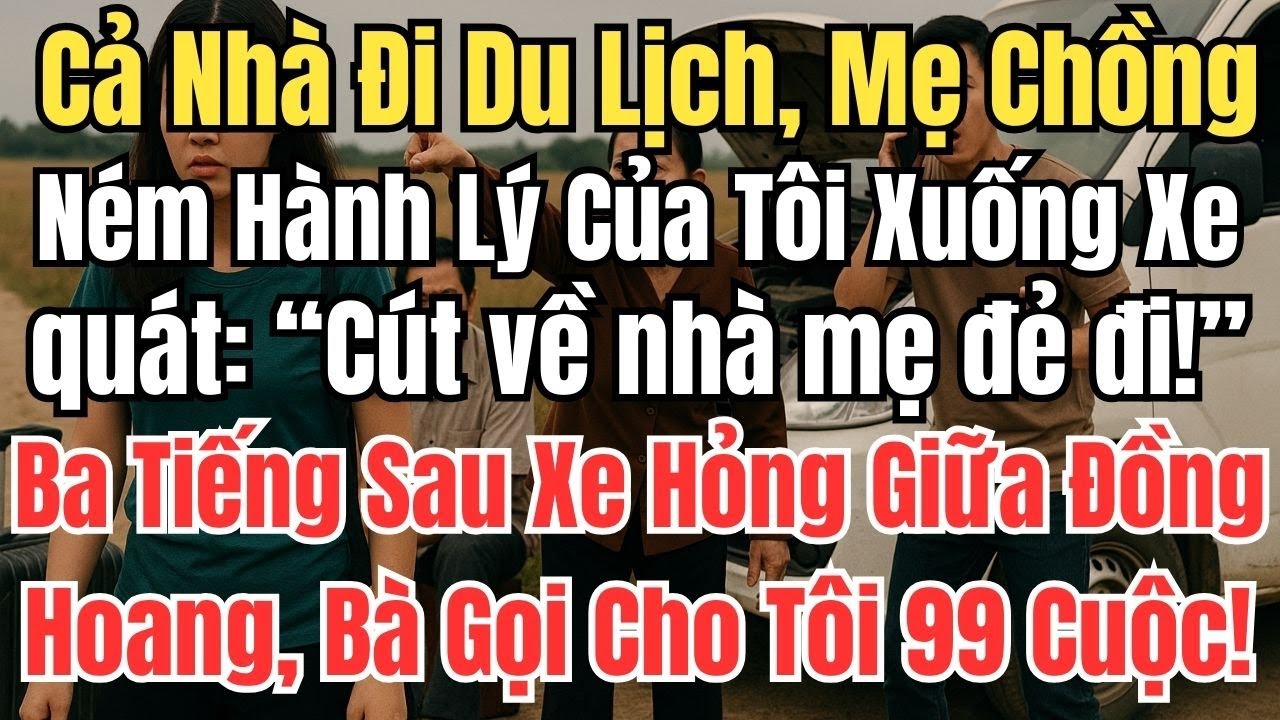 Cả Nhà Đi Du Lịch, Mẹ Chồng Ném Hành Lý Đuổi Tôi Về – Ba Tiếng Sau Xe Hỏng, Bà Gọi Cho Tôi 99 Cuộc!