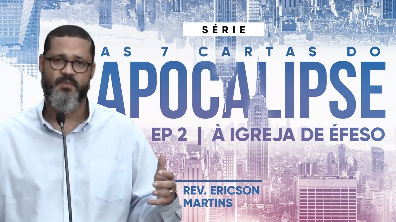 As 7 Cartas do Apocalipse - &Agrave; Igreja de &Eacute;feso | Rev. Ericson Martins