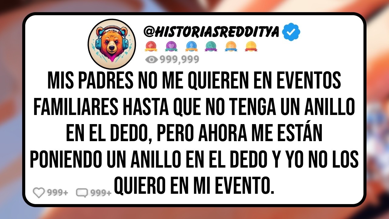 Mis PADRES No me Quieren en Eventos Familiares Hasta que no Tenga un Anillo en el Dedo, Pero Ahora..