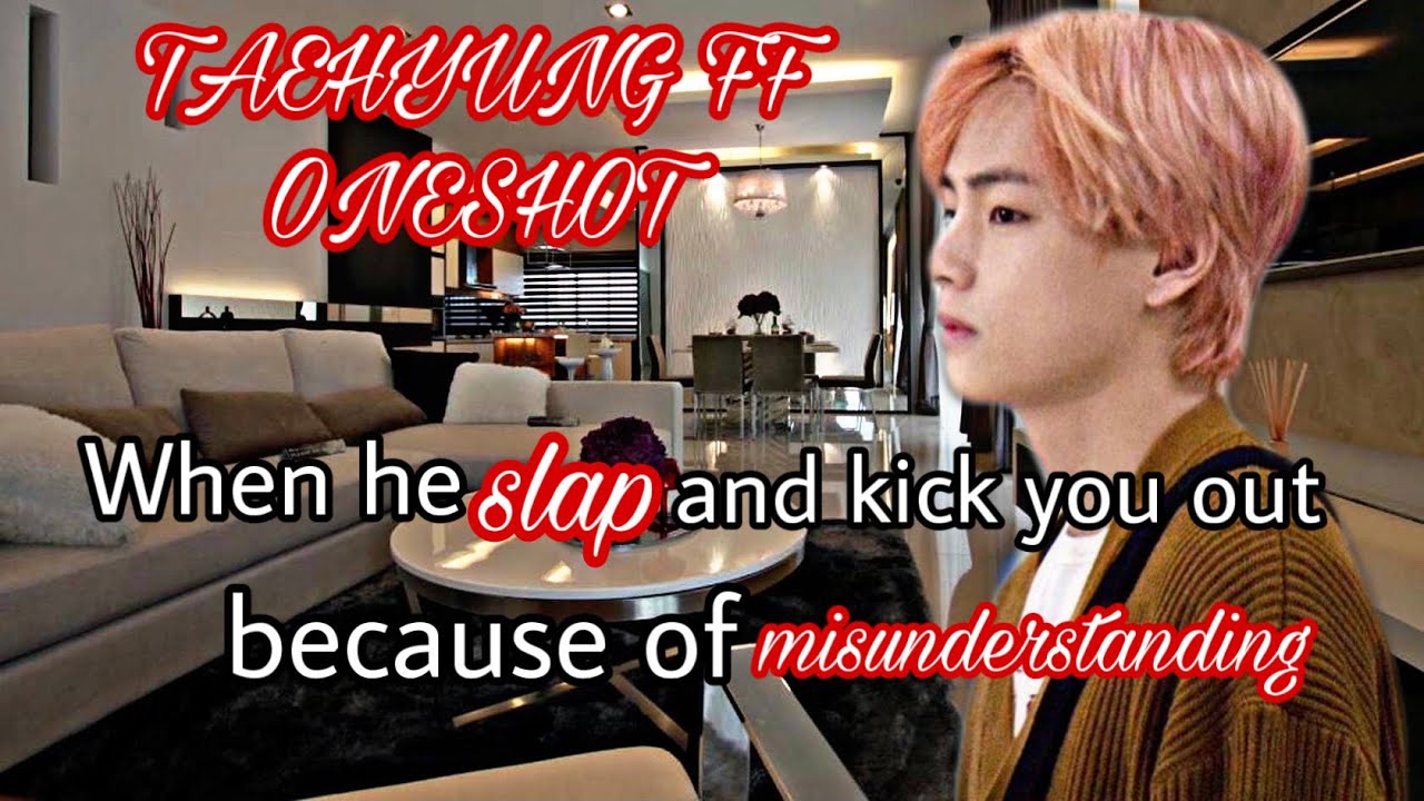 K.TH FF ONESHOT  |  He slap and kick you out because of misunderstanding #taehyungff