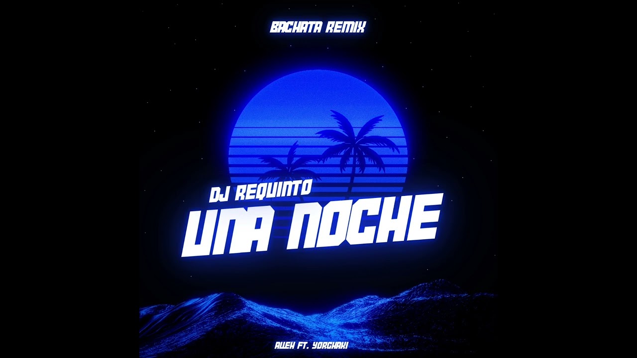 Una Noche - Alleh & Yorghaki ( Bachata Remix Dj Requinto )