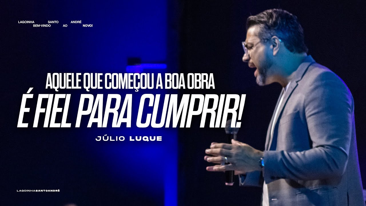 AQUELE QUE COMEÇOU A BOA OBRA É FIEL PARA CUMPRIR I PR. JÚLIO LUQUE I LAGOINHA SANTO ANDRÉ