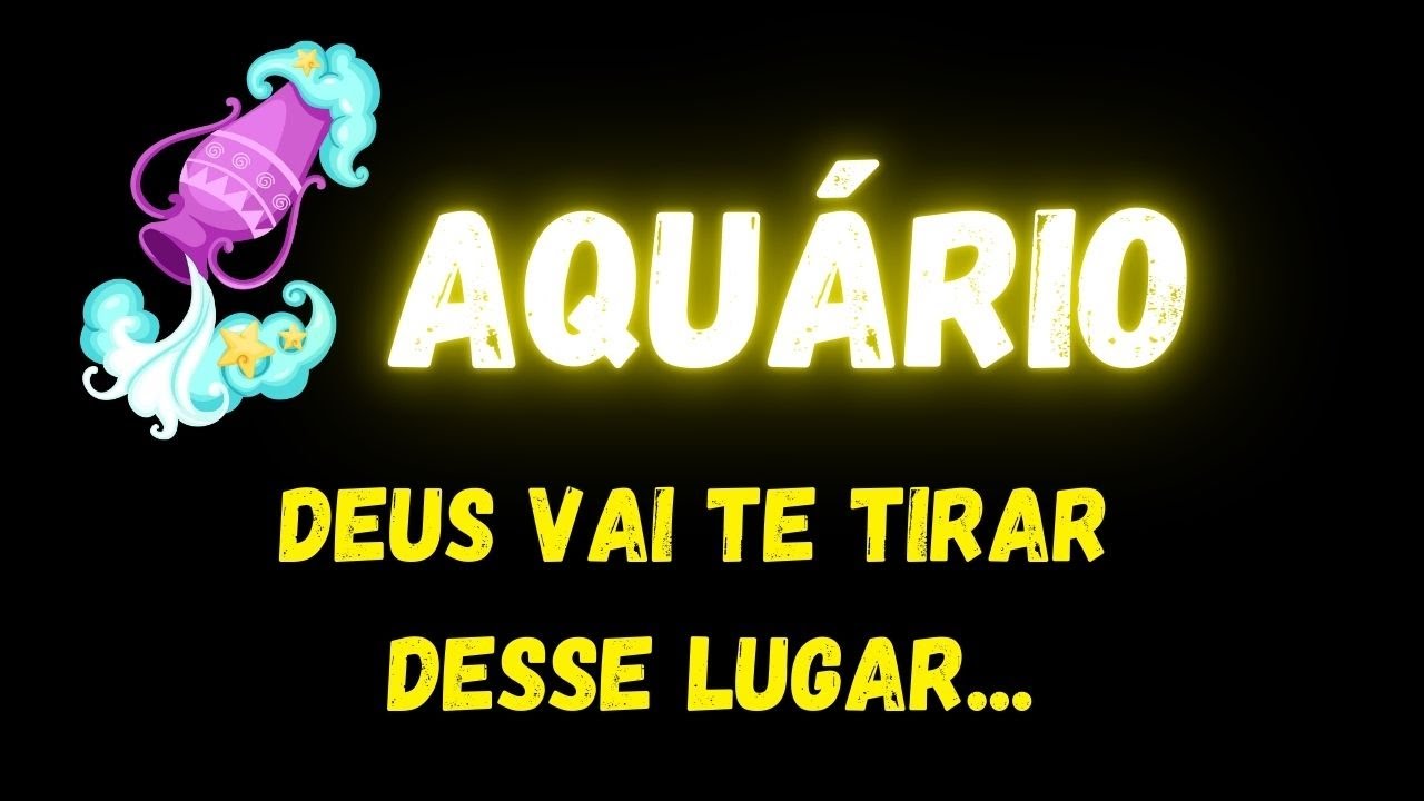 ♒️AQUÁRIO✝️DEUS VAI TE TIRAR DESSE LUGAR...