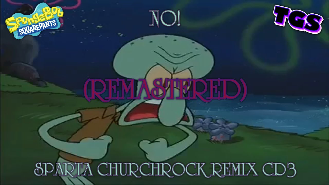 [REMASTERED] Squidward - NO! - Sparta ChurchRock Remix CD3