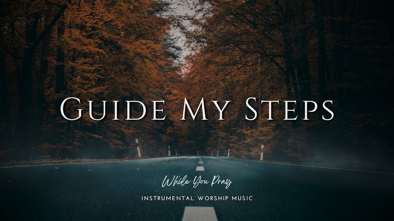 Guide My Steps - Instrumental Worship Music for Prayer