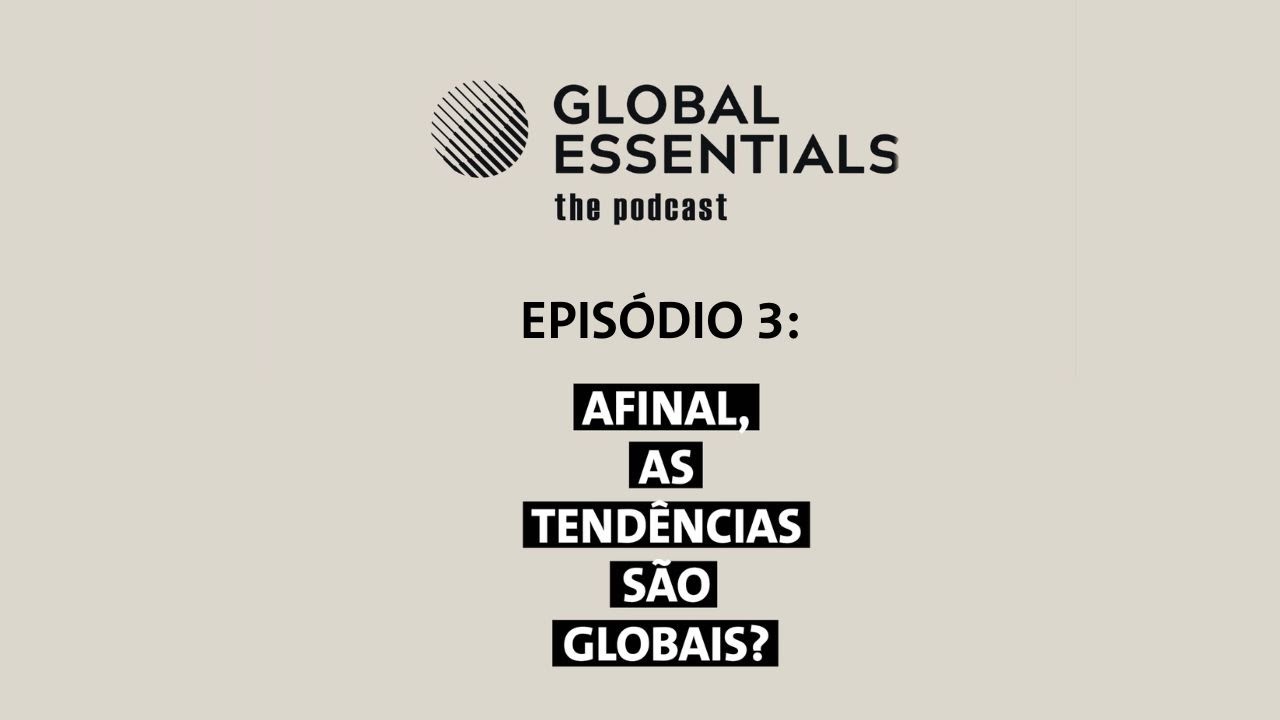 Global Essentials 2024 | Podcast | Episódio 3: Afinal, as tendências são globais?