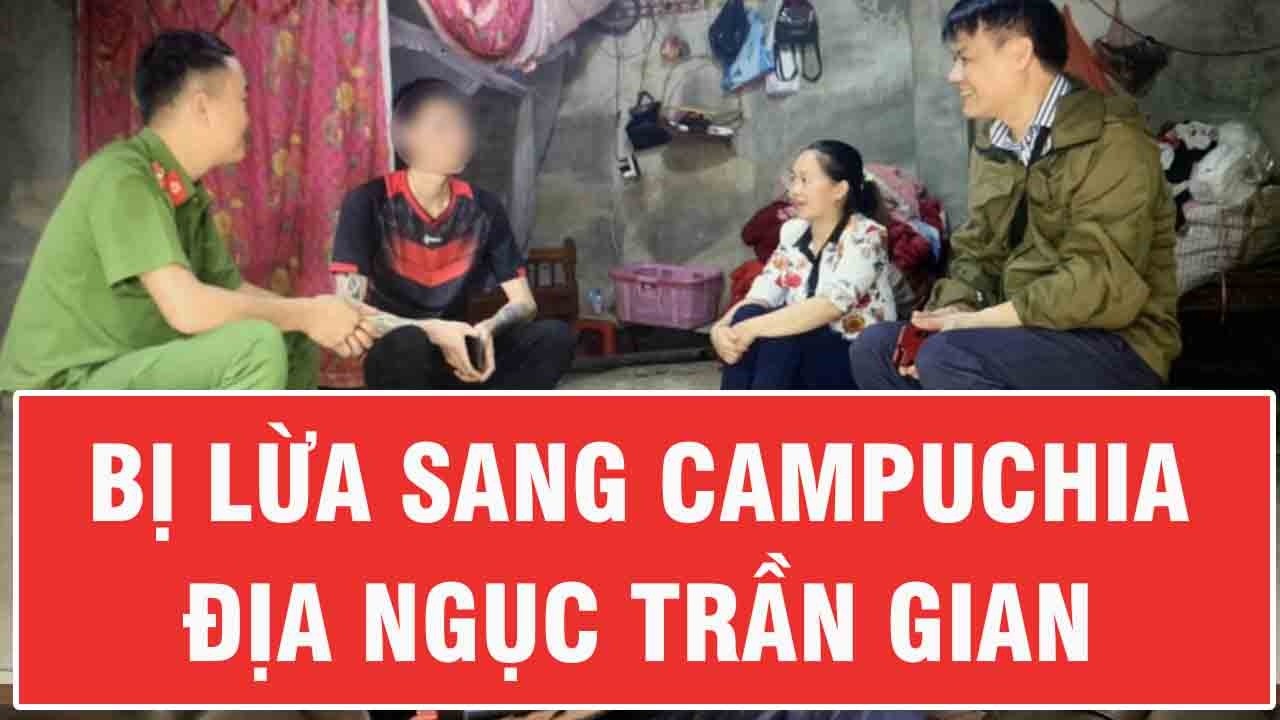 Tin việc nhẹ lương cao, người Việt rơi vào “địa ngục trần gian” ở Campuchia