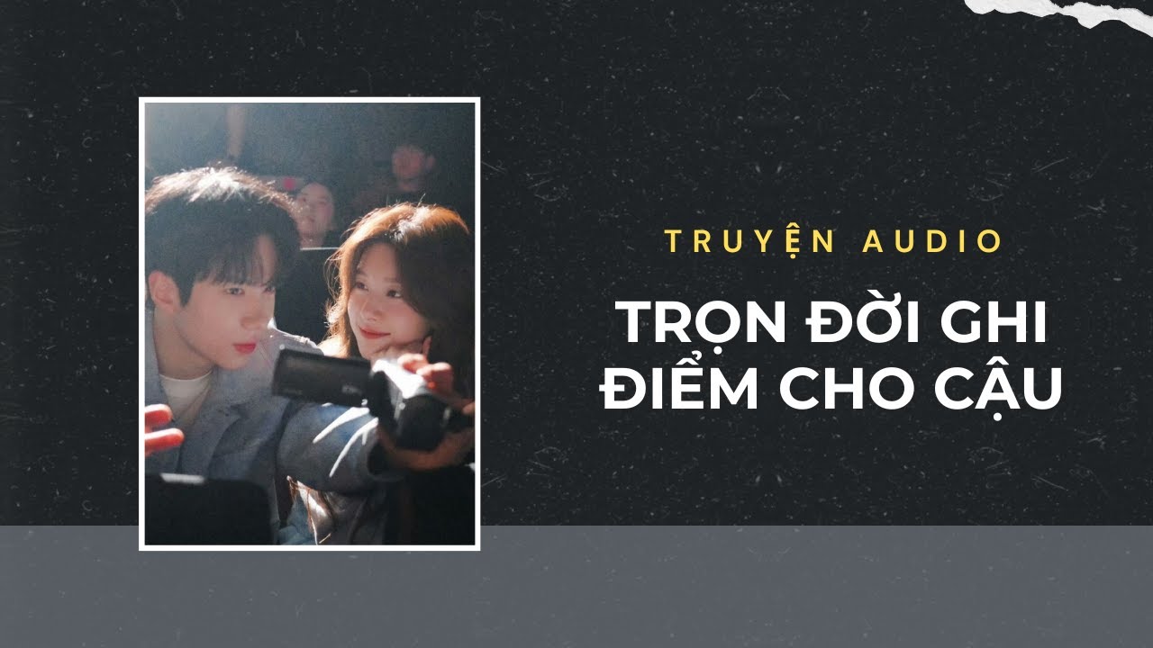 Truyện Audio / Trọn Đời Ghi Điểm Cho Cậu | Trần Thiên Minh