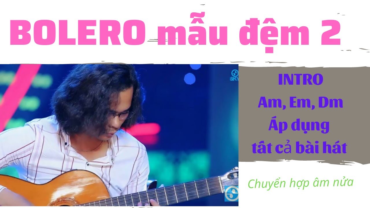 BOLERO: Mẫu đệm số 2 v&agrave; INTRO t&ocirc;ng Am, Em, Dm, &aacute;p dụng tất cả b&agrave;i h&aacute;t!