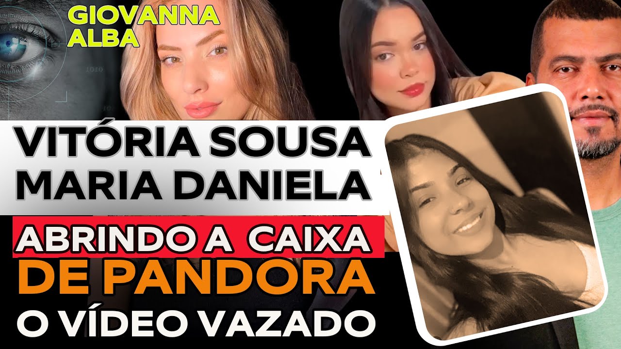 CASO VITÓRIA SOUSA E MARIA DANIELA: VAMOS ABRIR A CAIXA DE PANDORA. VÍDEO VAZADO VAI COMPLICAR