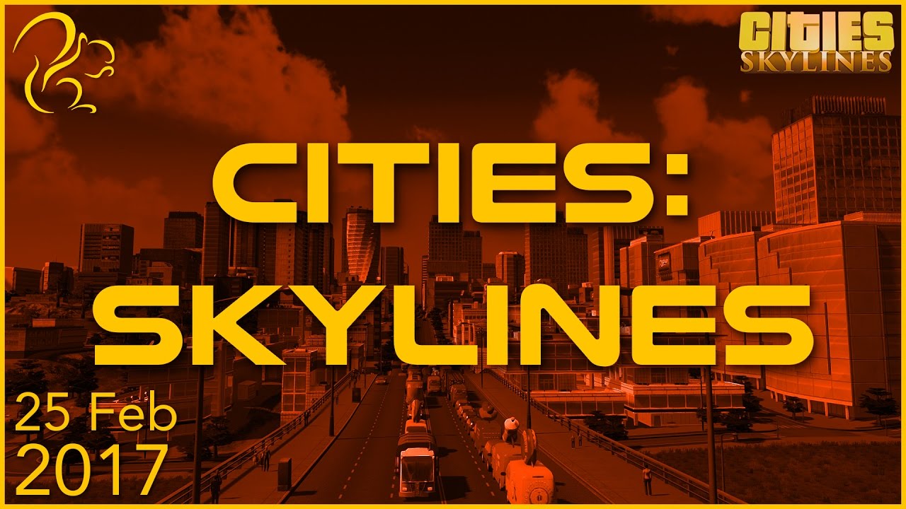 Cities: Skylines | 25th February 2017 | SquirrelPlus