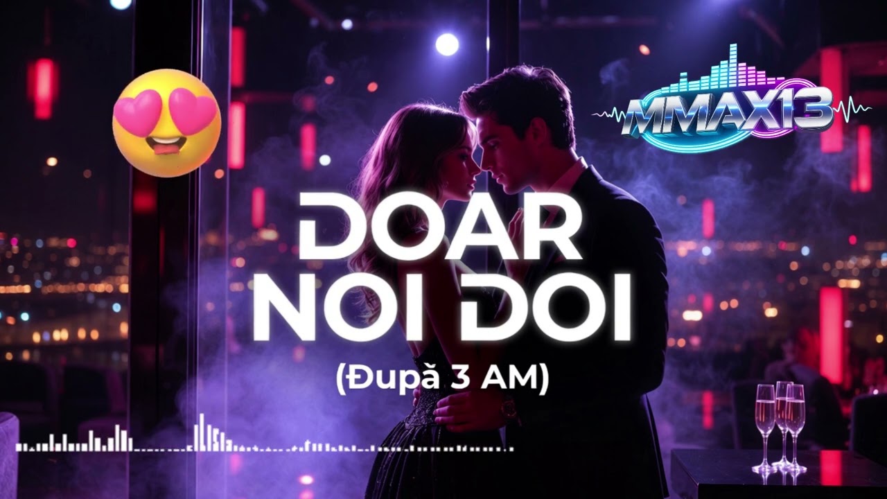 🔥 Doar Noi Doi (După 3 AM) 🔥 ✔️ 💙𝕄𝕄𝔸𝕏13 🎶