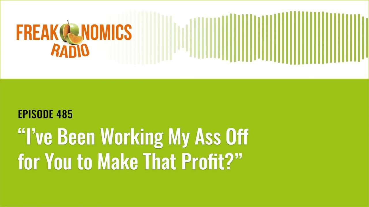 “I’ve Been Working My Ass Off for You to Make that Profit?" | Freakonomics Radio | Episode 485