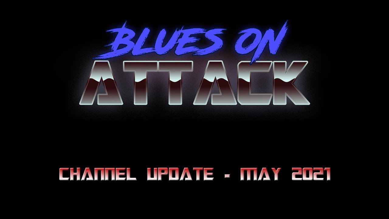 Blues on Attack - Channel Update - May 2021