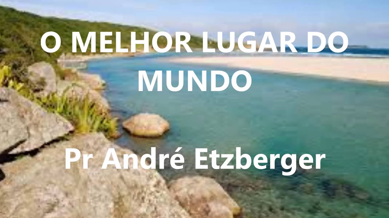 O melhor lugar do mundo - Pr André Etzberger