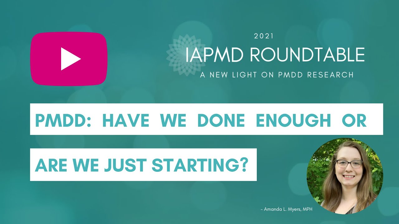 PMDD: Have We Done Enough or Are We Just Starting? IAPMD Roundtable Amanda Myers