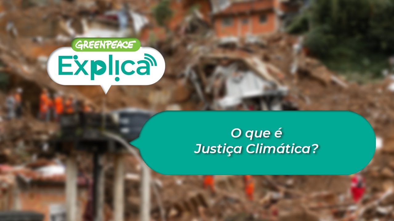 O que é Justiça Climática? - Greenpeace Explica